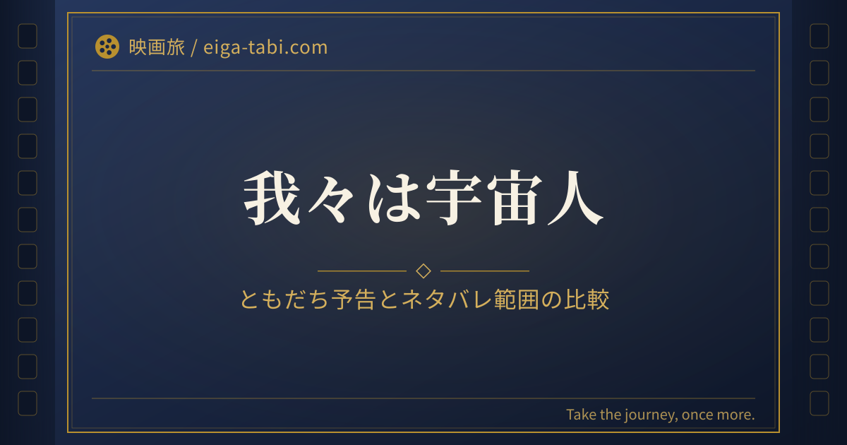 「「我々は宇宙人」ともだち予告で分かるあらすじ｜予告3種のネタバレ範囲比較」のアイキャッチ